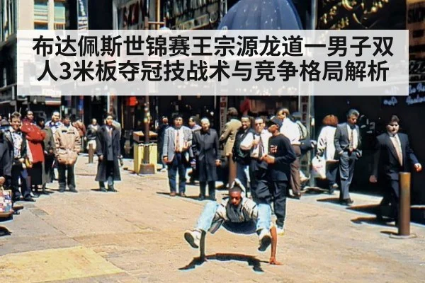 布达佩斯世锦赛王宗源龙道一男子双人3米板夺冠技战术与竞争格局解析