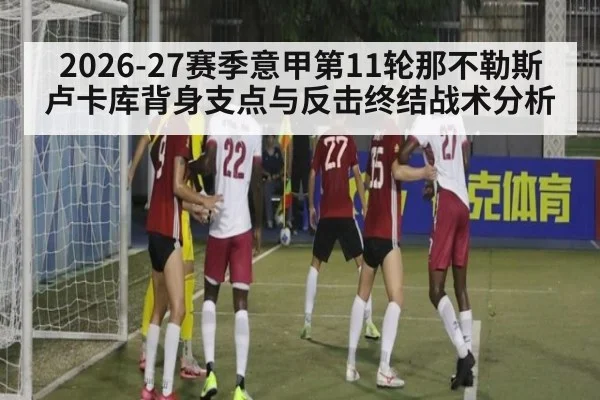 2026-27赛季意甲第11轮那不勒斯卢卡库背身支点与反击终结战术分析